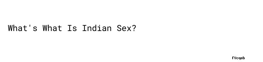 What S What Is Indian Sex Aula Ambiental