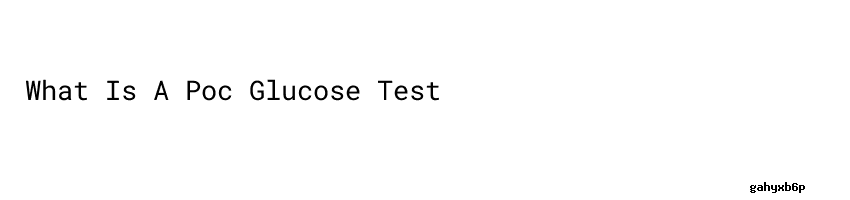 what-is-a-poc-glucose-test-secretaria-de-salud