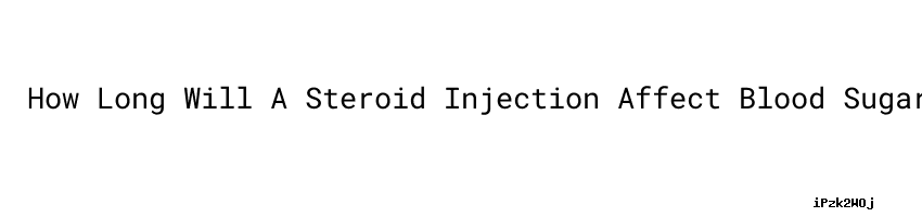 How Long Will A Steroid Injection Affect Blood Sugar Normal Blood Sugar How Long Will A Steroid Injection Affect Blood Sugar Normal Blood Sugar