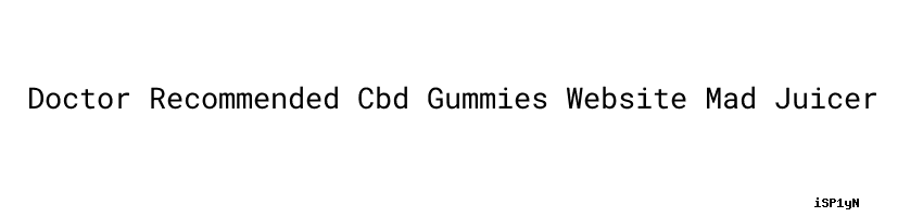 Doctor Recommended Cbd Gummies Website Mad Juicer - ALG India ...