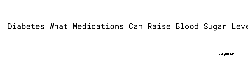 diabetes-what-medications-can-raise-blood-sugar-levels-universidad