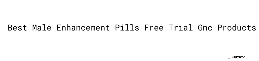 Top Male Enhancement Pills At Gnc Best Male Enhancement Pills Free Trial Gnc Products For Men - ACTA MANILANA