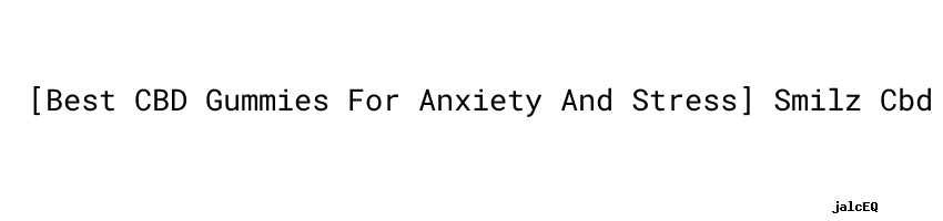 Best CBD Gummies For Anxiety And Stress] Smilz Cbd Gummies ...