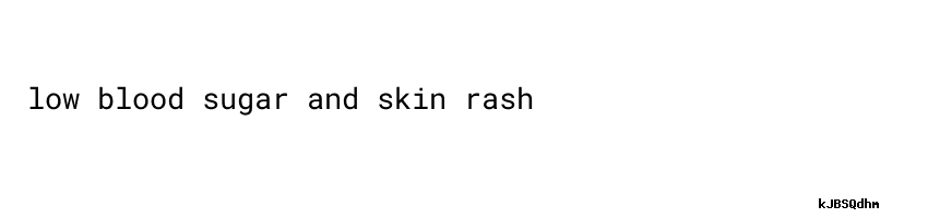 Low Blood Sugar And Skin Rash - Manage Blood Sugar - Usach