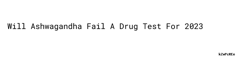 Will Ashwagandha Fail A Drug Test For 2023 - EPengembangan
