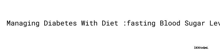 Managing Diabetes With Diet fasting Blood Sugar Levels Secretaria De managing-diabetes-with-diet-fasting-blood-sugar-levels-secretaria-de