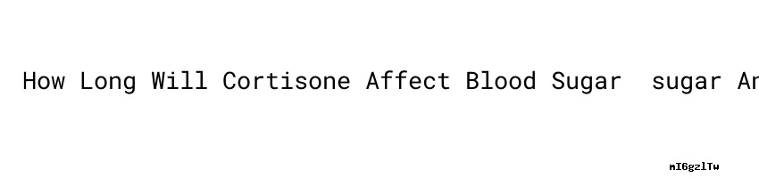 how-long-will-cortisone-affect-blood-sugar-sugar-and-high-blood