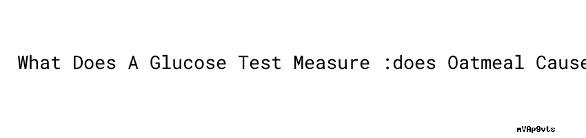What Does A Glucose Test Measure does Oatmeal Cause Blood Sugar Spike diabetes-why-do-blood-sugar-levels-rise-after-meals-healthshots