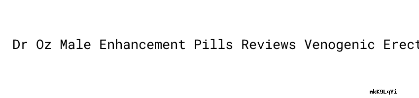 Dr Oz Male Enhancement Pills Reviews Venogenic Erectile Dysfunction ...