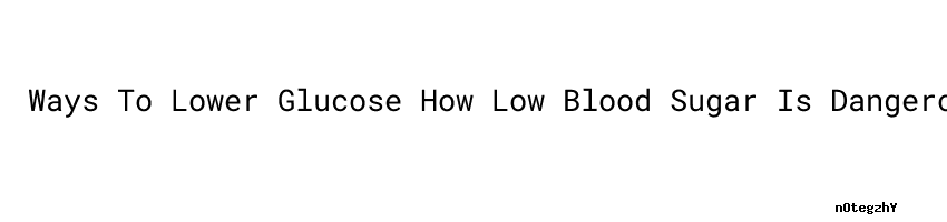 How Low Blood Sugar Is Dangerous How Low Blood Sugar Is Dangerous