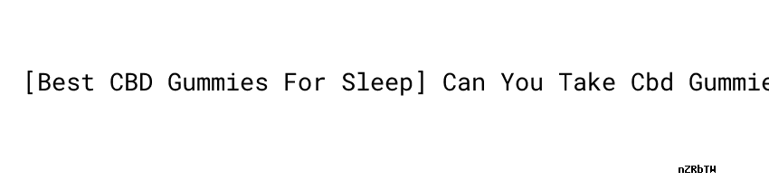 Best CBD Gummies For Sleep] Can You Take Cbd Gummies With ...