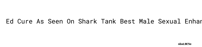 Ed Cure As Seen On Shark Tank Best Male Sexual Enhancement Pill - Comisión  Estatal De Mejora Regulatoria