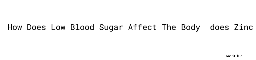 how-does-low-blood-sugar-affect-the-body-does-zinc-affect-blood-sugar
