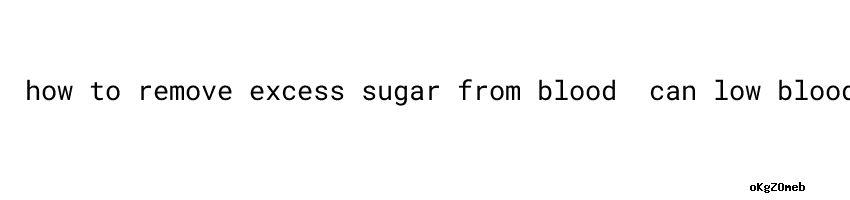 how-to-remove-excess-sugar-from-blood-signs-of-low-glucose-levels