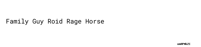 Family Guy Roid Rage Horse Aula Ambiental Family Guy Roid Rage Horse Aula Ambiental