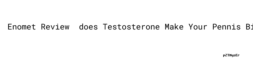 Enomet Review ：does Testosterone Make Your Pennis Bigger - Secretaria ...