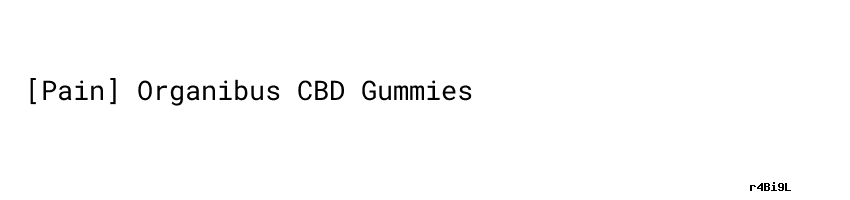 Pain] Organibus CBD Gummies - KECAMATAN 