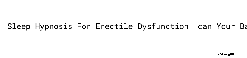 Can Sleep Aids Cause Erectile Dysfunction : Unveiling the Truth