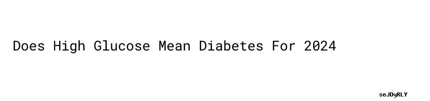 does-high-glucose-mean-diabetes-for-2024-secretaria-de-salud