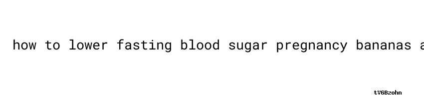 Manage Blood Sugar How To Lower Fasting Blood Sugar Pregnancy manage-blood-sugar-how-to-lower-fasting-blood-sugar-pregnancy