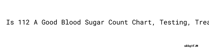 Is 112 a Good Blood Sugar Level? Uncover the Truth!