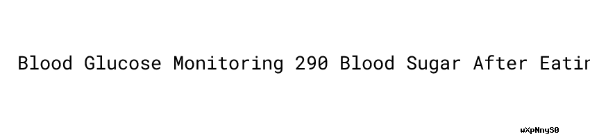 blood-glucose-monitoring-290-blood-sugar-after-eating-universidad