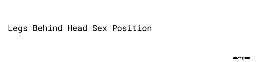 Legs Behind Head Sex Position - ACTA MANILANA