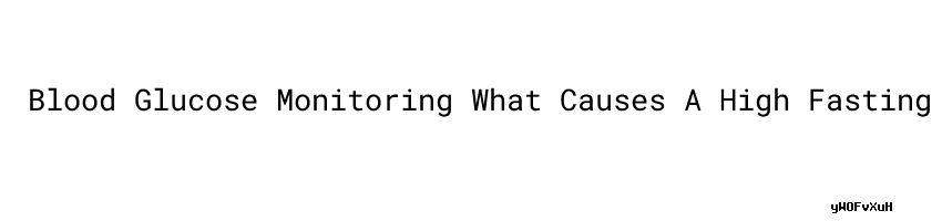blood-glucose-monitoring-what-causes-a-high-fasting-blood-sugar