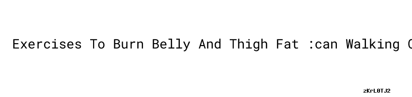 Exercises To Burn Belly And Thigh Fat can Walking On Treadmill Lose exercises-to-burn-belly-and-thigh-fat-can-walking-on-treadmill-lose