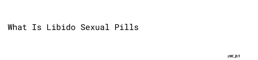 What Is Libido Sexual Pills Aula Ambiental