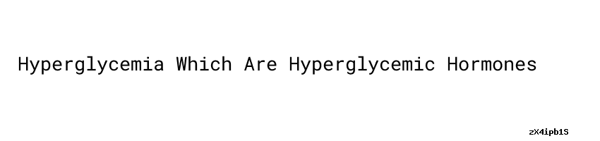 Hyperglycemia Which Are Hyperglycemic Hormones Universidad C sar Vallejo hyperglycemia-which-are-hyperglycemic-hormones-universidad-c-sar-vallejo